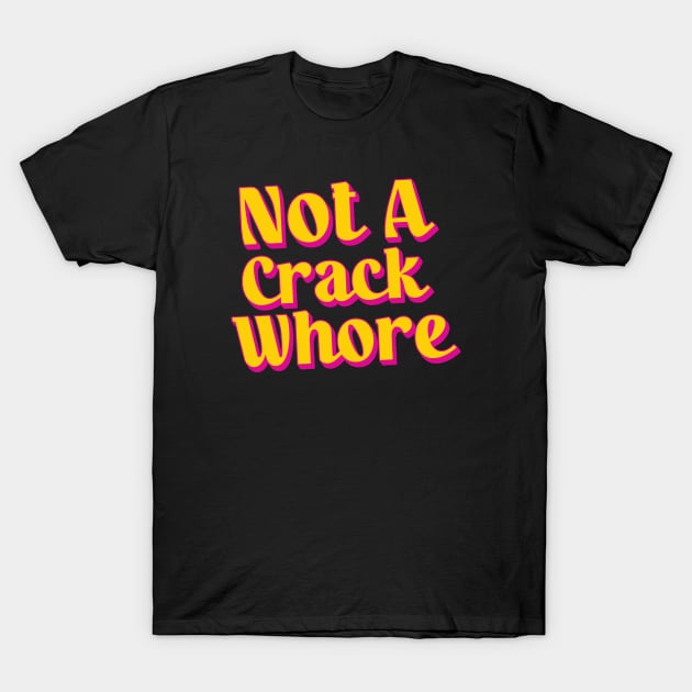 Not A Crack Whore T-Shirt by Trendsdk